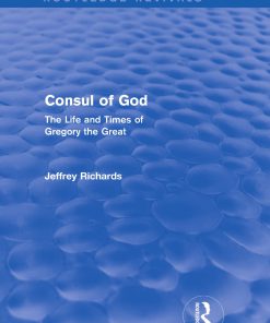 Consul of God The Life and Times of Gregory the Great 1st Edition by Jeffrey Richards 9781317678687 1317678680