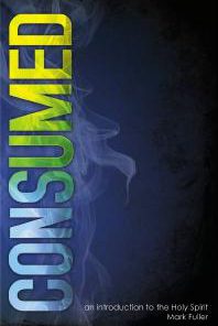 Consumed An Introduction to the Holy Spirit 1st Edition by Mark Fuller ISBN 0834128306 9780834128309