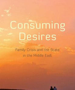 Consuming Desires Family Crisis and the State in the Middle East 1st Edition Frances Hasso