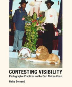 Contesting Visibility Photographic Practices on the East African Coast 1st Edition by Heike Behrend 3839424569 9783839424568