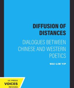 Diffusion of Distances Dialogues Between Chinese and Western Poetics 1st edition by Wai Lim Yip 9780520912304 0520912306