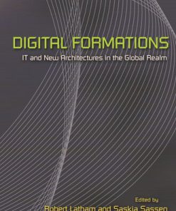Digital Formations IT and New Architectures in the Global Realm Robert Latham (Editor)