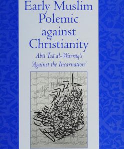 Early Muslim Polemic against Christianity Abū ĩsa al Warrāq s Against the Incarnation 1st Edition David Thomas