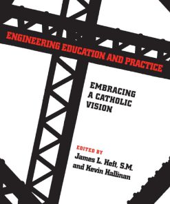 Engineering Education and Practice Embracing a Catholic Vision 1st Edition by James Heft, Kevin Hallinan 0268081735 9780268081737