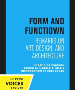 Form and Function Remarks on Art Design and Architecture 1st Edition by Horatio Greenough, Harold Small, Erle Loran 0520311973 9780520311978