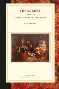 Franz Liszt A Story of Central European Subjectivity 1st Edition Erika Quinn