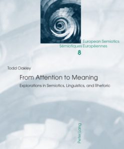 From Attention to Meaning Explorations in Semiotics Linguistics and Rhetoric Todd Oakley