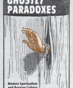 Ghostly Paradoxes Modern Spiritualism and Russian Culture in the Age of Realism 1st Edition Ilya Vinitsky