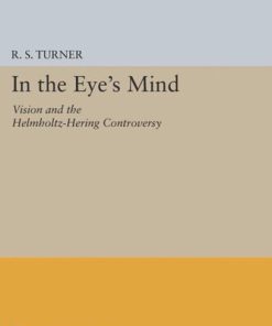 In the Eye s Mind Vision and the Helmholtz Hering Controversy R. S. Turner