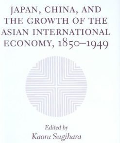 Japan China and the Growth of the Asian International Economy 1850 1949 Kaoru Sugihara
