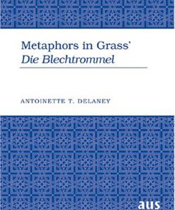 Metaphors in Grass Die Blechtrommel 1st edition by Antoinette Delaney 9780820480749 0820480746
