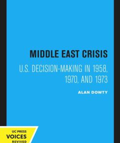 Middle East Crisis U S Decision Making in 1958 1970 and 1973 1st Edition by Alan Dowty 0520335465 9780520335462