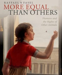 More Equal Than Others Humans and the Rights of Other Animals 1st Edition Raffael N Fasel