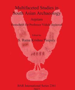 Multifaceted Studies in South Asian Archaeology Arpitam Festschrift for Professor Vidula Jayaswal S. Rama Krishna Pisipaty (Editor)