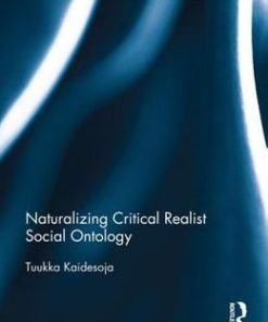Naturalizing Critical Realist Social Ontology 1st Edition Tuukka Kaidesoja