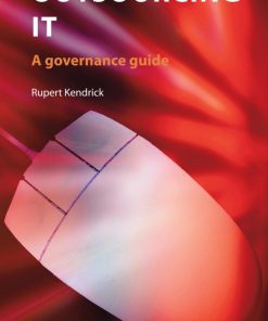 Outsourcing IT A governance guide 1st Edition Rupert Kendrick