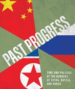 Past Progress Time and Politics at the Borders of China Russia and Korea 1st Edition Ed Pulford