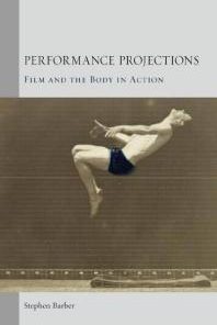 Performance Projections Film and the Body in Action 1st Edition Stephen Barber