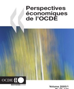 Perspectives e conomiques de l OCDE Volume 2005 Nume ro 1 20051th ed. Edition Oecd
