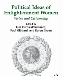 Political Ideas of Enlightenment Women Virtue and Citizenship 1st Edition Lisa Curtis-Wendlandt
