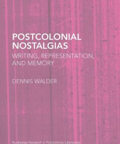 Postcolonial Nostalgias Writing Representation and Memory Routledge Research in Postcolonial Literatures 31 1st Edition Dennis Walder