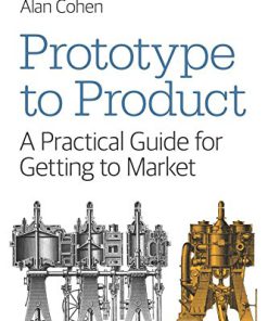 Prototype to Product A Practical Guide for Getting to Market 1 (Early Release) Edition Alan Cohen