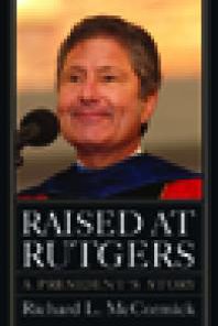 Raised at Rutgers A President s Story 1st Edition Richard L. Mccormick
