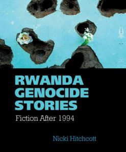 Rwanda Genocide Stories Fiction After 1994 1st Edition Nicki Hitchcott