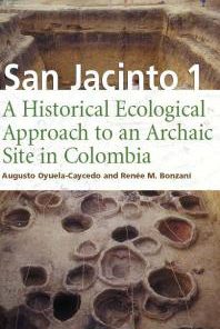 San Jacinto 1 A Historical Ecological Approach to an Archaic Site in Colombia 1st Edition Augusto Oyuela-Caycedo