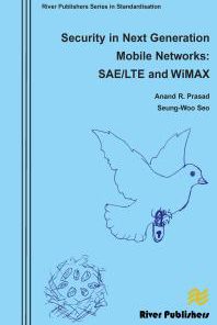 Security in Next Generation Mobile Networks SAE LTE and Wimax 1st Edition by Anand Prasad, Seung Woo Seo 8792982867 9788792982865
