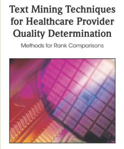 Text Mining Techniques for Healthcare Provider Quality Determination Methods for Rank Comparisons Premier Reference Source 1st Edition by Patricia Cerrito ISBN 1605667528 978-1605667522