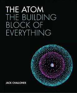 The Atom The Building Block of Everything 1st Edition by Jack Challoner 1782407200 9781782407201