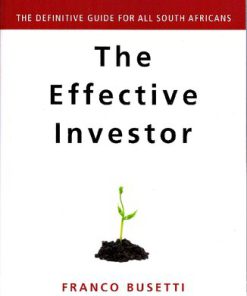 The effective investor the definitive guide for all South Africans 1st Edition Franco Busetti