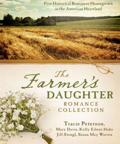 The Farmer's Daughter Romance Collection 1st Edition by Mary Davis, Kelly Eileen Hake, Tracie Peterson, Jill Stengl, Susan May Warren 1630586161 9781630586164