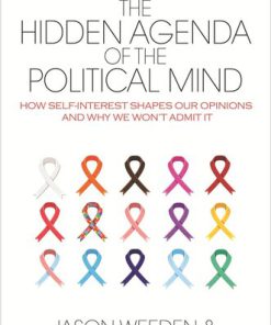 The Hidden Agenda of the Political Mind How Self Interest Shapes Our Opinions and Why We Won't Admit It 1st Edition by Jason Weeden, Robert Kurzban 1400851963 9781400851966