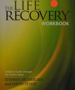 The Life Recovery Workbook A Biblical Guide through the Twelve Steps 1st Edition Stephen Arterburn