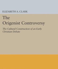 The Origenist Controversy The Cultural Construction of an Early Christian Debate Elizabeth A. Clark