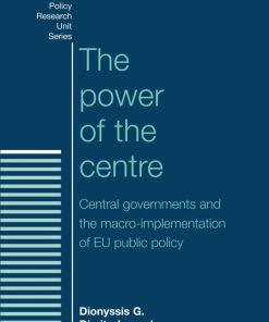The Power of the Centre Central Governments and the Macro Implementation of EU Public Policy 1st Edition by Dionyssis Dimitrakopoulos ISBN 0719062004 978-0719062001