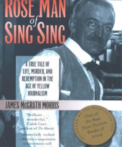 The Rose Man of Sing Sing A True Tale of Life Murder and Redemption in the Age of Yellow Journalism 1st Edition James M. Morris