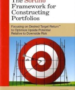 The Sortino Framework for Constructing Portfolios Focusing on Desired Target ReturnT to Optimize Upside Potential Relative to Downside Risk 1st Edition by Frank Sortino 0123749921 9780123749925