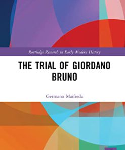 The Trial of Giordano Bruno Routledge Research in Early Modern History 1st Edition Germano Maifreda