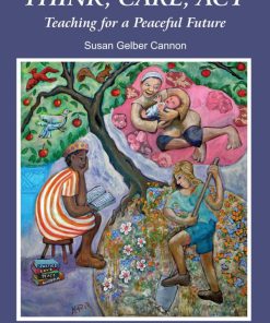 Think Care Act Teaching for a Peaceful Future 1st Edition Susan Gelber Cannon
