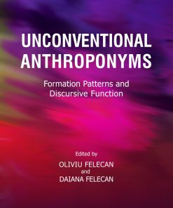 Unconventional Anthroponyms Formation Patterns and Discursive Function 1st Edition Oliviu Felecan